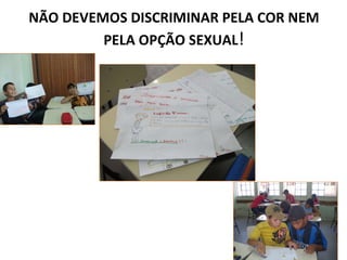 NÃO DEVEMOS DISCRIMINAR PELA COR NEM PELA OPÇÃO SEXUAL ! 