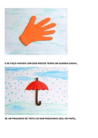 E SE FAÇO CHOVER COM DOIS RISCOS TENHO UM GUARDA-CHUVA...

SE UM PINGUINHO DE TINTA CAI NUM PEDACINHO AZUL DO PAPEL,

 