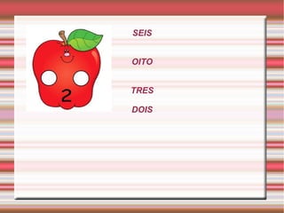SEIS
OITO
TRES
DOIS