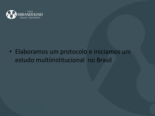 Elaboramos um protocolo e iniciamos um estudo multiinstitucional  no Brasil 