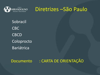 Diretrizes –São Paulo    Sobracil  CBC  CBCD  Coloprocto  Bariátrica  Documento  : CARTA DE ORIENTAÇÃO  REALIZAR PROCEIMENTOS EM HUMANOS  APÓS APROVAÇÃO DA COMISSÃO DE ÉTICA DO HOSPITAL Objetivo: “Não queimar o método”  