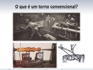 O que é um torno convencional?
 