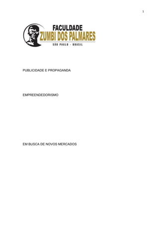 1
PUBLICIDADE E PROPAGANDA
EMPREENDEDORISMO
EM BUSCA DE NOVOS MERCADOS
SÃO PAULO
2015
 
