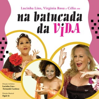 Lucinha Lins, Virgínia Rosa e Célia em
Direção Artística:
Lucinha Lins e
Fernando Cardoso
Direção Musical:
Ogair Jr.
 