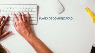 PLANO DE COMUNICAÇÃO
 
