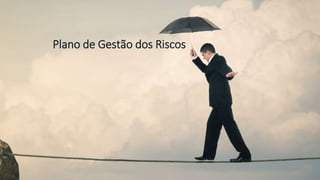 Planeamento dos riscos
Plano de Gestão dos Riscos
 
