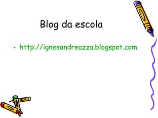 Blog da escola http://ignesandreazza.blogspot.com 