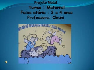 Projeto Natal Turma : Maternal Faixa etária : 3 a 4 anosProfessora: Cleuni 