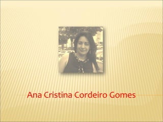 Ana Cristina Cordeiro Gomes
 