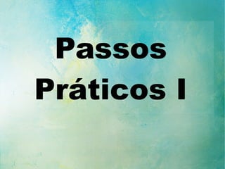 Passos
Práticos I
 