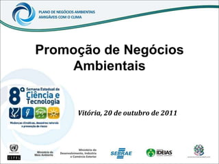 Promoção de Negócios
    Ambientais


     Vitória, 20 de outubro de 2011
 