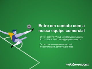 Entre em contato com a
nossa equipe comercial
SP (11) 3769-1577 /pub_mm@grupomm.com.br
RJ (21) 2245- 2119 / lcruz@grupomm.com.br
Ou procure seu representante local:
meioemensagem.com.br/publicidade

 