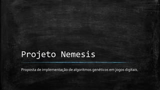 Projeto Nemesis
Proposta de implementação de algoritmos genéticos em jogos digitais.
 
