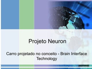 Projeto Neuron

Carro projetado no conceito - Brain Interface
                Technology
 