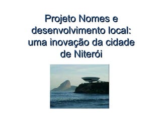 Projeto Nomes e desenvolvimento local: uma inovação da cidade de Niterói 