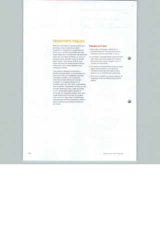 1


Atórri ds caminhada e Lfanspurte rjiclcviàno,      Princípios do Projato
os Ônibus, [cens e sistema de metru
                                                   ■ Organizar a circulação, otimizando &
fortalecem u Oeaempenho acslertãvtj' Qa
                                                     acessibilidade pot meio dos serv^o;. de
Nova Luz. A oüOilUtí £üx dedtes serviços
                                                     transporte publ 00 oxistonlcs a futuros,
kicaisb leíjiouass e fLlurarnenití iníe^aciunEta
iHüriiTiEnu a poaiçiãu da Wova Luzcnmn um          • Gonsidprsr a ac^ssibilidadR oropíjrrjon^tia
püfiHl prinuoal para São l'auln. r ^mnftm            pslo mnlro/irpín ocn arpaü ri^ 'nllirflnnra   •
paru o Brasil Tato manoí 5H% do íím^^I               í5h rain dR /f)D m para n ar^^í;i? oon íl 7
pnssw ?erviçoa dn n^nspnrtH temwfirto e              rninuin'' rt^ ciírrunhada;
mfifrnviarm, com a 4ru^ raílantp sendo
                                                   • Considerar a aceísioilidadc proporcionada
    srapm-Bn                                         pela-; lln!-,as de ônibus com a>eas dí;

Com amplas vantagens locaoonaii, ü                   pnfltjeníIa de raio ae 300 metíos osrü 0

desafle prtnclpal rEEicc na consolidação de          acesso com 2-3 minutos de cammhaoa

uma nova matriz de mobilidade ancorada             • Promotorao rfiôüflmo as oportuprdBdss do
nns íinflncam^ntfi.^ 3 pé ou biololela.              tntegr3ç3ci entre as formas de transporte
mdii7inrif; a (JopHnri&TWàfl sm veículos             público
pnuBiiín? í? rrO.n^Ba^on^Tiflnío fi um
pi-obftma afeta am Sír, Pauto, e estratr^nlas
hsm líEzffldiílaíi implantadas na Nova Luz te
tomarân R^omplns p?H7i o resto da cidade
O Plir afnga hpIb nft|ptivn atra^efi da
pmmoçSo do transp^^e pífbhco tomo uma
íippBt! atr^irva para tndo Tlpodç usuirlos
otim [Bnfarto p flflgi ran^.a AdisTribiilcao
racinnal 7ad^ ds REtaíMOHrarnpnfris contribui




                                                                                                   *
para a msihor:a ria qua^idí^p rin h^lfr. Li
 