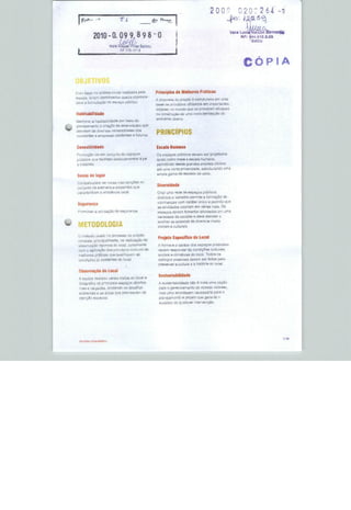 200C1 020:264-9               1

                      2010-0.09 9,898 -o
                                                                                                            'St/iDU
                              tiara Raquel Pires BflLisJi
      t                              fif 775.f27J


                                                                                                            CÓPIA


     Com üssc no analisa iniciai resinada pela              PrinciptDE de Meftores Práticas
     Bnuipt, Soram ioentiliv^Qoa quaü o objetivos
                                                            ^prnpoeVa üuprojetoèestruturada ementa
     paia ss formulação drj &spaç[j público.
                                                            n^Ea qb piii.cípios ütlíiradm am impaiiunles
                                                            nflanes no inundo crUe se provaram eticfiztfs
     HabitabiEIdade                                         na nnnatíu^íiü de unia nova peri^pçãif ül
                                                            smhieníe ubanu.
     Mglhnrar h nabítüDiildade por meio do
^k   planei aTsiurrto e cíioç£o Ca amarudades que
^^   ateiam as diversas r-eceasiííarifts dus
     residentes e empresas existentes a fuluiua.
                                                            PRINCÍPIOS
     Conectividade                                          Escala Humana
     Promoção de ut noniuirí-j de. espaços                  O& espaços púbtlnna davefTi ser prajefades
     yúbiicos que íarj^tam diíSlücameittos ã pá             iendo corno b^Fia a bs^üIü humana,
     e bicicleta                                            permitindo fíe-Síle 3EKnütíS eventos clvlcoi
                                                            ate um^ cería pnv^ciüadti, estruturando ufia
                                                            ampla gama da aacalaü dt uüob.
     Senso de lugar
     (Joriíoxluíiüzsr as novas i!Uürvenc5es no
                                                            Diversidade
     ^urijunto ae eiementoa tí^jsienies que
      Larücttarizam 3 ajnDiâriüiia local                    Criar uma'ede da eapagos públicos
                                                            d:stiíito& e uariadnF permite u foimaçSü de
                                                            vizinhanças com caratar ÜfoGO e permite que
      SeaufBAca
      ■TH 5J ■■ 1 ^^íl ^T^^

                                                            üd atividades ocorram em váriaa vuas. 09
      Promover u aunaeçâD de segurança                       qflfuaçoa aevem fomentar atividades ern uma
                                                             vai laüadtí do escalas i an«« atendei b

• METODOLOGIA
                                                             ai:oliiai uã pessoas de ciivarsos nivela
                                                             Fiociaia & culturais.


      0 niÊLodo u^ado no processu do projeto
                                                             Projeto Específico do Local
      L~nnsiatEí ijrinclpQ'n^snlu. na íaalizsçâo de
      uuatíivj^ão ii[jf.rríi3 do Io^hI, iuntüinente          A forma a a caréLwr dos espa&o* prnpoaius
      EflftT B aplicapS'! doa pr:m:!piua cdmiins da          ne^m rBHponderàsCor.diçftepr.iilturai»,

      mti](:uies. pràticss qus qualifiquem as                BOSfata a climáticas do loca^ Todn^ ns
      ciríidlüdoí já Ktf'5íe^iip^ do Ijtrsl                  esrnrpis poaaíveia doyem ser feito& per&
                                                             pn+i^arvar a t,u!tura e i historia da IdcüI
                                        i


      Observação do Local
                                                             Sustentabilidade
      A ÊQuipe realizou vãíis^ vlsnas ao local a
      ruliígràfou os prinopfla eauEiÇus jfcertos             A euítBntaLiiidaiJí nísc 5 rriSie uma opgâü
       ruaa k c&líadas, snotan-rte- oa desafios              P?ra o gnraricffcniento de riossas ^idüdsi.

       exifitHnlH^ k bs éreas true pEBEjaavwn de             ma? urna abordagem necessária para n
       stençcln Hspe^iÉjl.                                    planejam ente e prnjain que ga-rante o
                                                             sucesso de qualquer mservençâo.




                                                                                                                      3.»
 