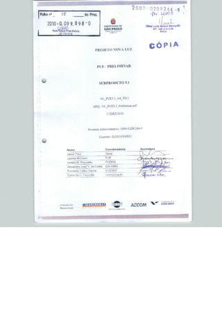 2009^0209264 -9 '
    I Folha "■"_             -   i                  do Prac,

          2010- 0. 09 9. 6 9 8 -o                                             DF
                     í (■_''                                       SAO PAULO
              Nsra               efpfr wB                                                            9UDÜ
                        .;




                                                                                                    CÓPIA
                                                           PROJF I O NOVA LUZ




                                                            PUL;     PRELIMINAR




                                                               SUBPRODUTO 5.1




                                                               NL_PUE5.1_A4_T011


                                                         ARQ.: NL_PUE5J_PreUminar.pdf
»    ■


                                                                    l7yDEZ/2(H0




                                                      Processo Administrativo: 7.009-0.209.264--?

                                                               Contrato: O2/201Ü/SMDU




                                     Nome                          Coardenadoria

                                     Jason Pnoi                    Geral

                                     Jacinta MoCann                PUE

                                     Amélia M                      PUZEI3

                                     Alexandre Jüaé V. da Costa    LIA-RIMA
                                     Fernando Celsg Garda           EVEMSF
                                                                                             7
                                            ds C,




                                      UiZ


                                                                                                             --,■.
 