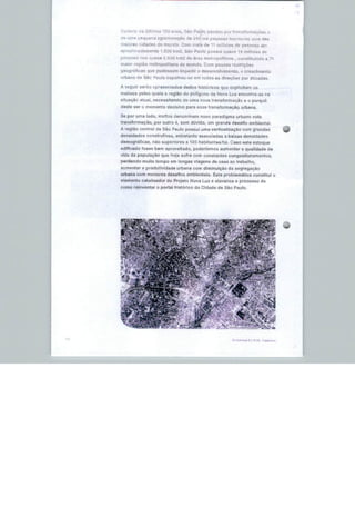 ,   ■ .^ os úft:fí?ü3iíliíaí^Ê, São Paulo
ü> urns* pequena aglomeração 3s 240 ^ir pessoas iomou-se uma tiae
maiores cidades Gr» munüo, Com piais <ie n mimões de pessoas em
api-ünSmedemente 1,500 hm2, Sao Paulo püssjji quase 19 milhões de
pessoas nos cjuas» 2,600 km2 de área mtifopoíííariíi , constitufBdo a T*

maior íeglãa metropolitana do mundo. Com poucas reslrlç&es
geográficas que putíes&em impedir o desenvolvimento, o crescimento
urbano de São P^uto espstííoü-se em tüdes es direções por décadas.

A seguir serão apresentados dados históricos que explicitam os
motivos peios quais a regí&o cSo potigono da Nova Luz encontra-se n&
situação atual, necessitando de uma nova transformação e o porquê
deste ser o momento decisivo para essa transformação urbana.

Se por uma Jado, muitos denominam novo paradigma urbano esta
transformação, por outro é, sem dúvida, um grande desafio ambiental.
A região central cie São Pauío possui uma verticalIzaçao com grandes
densidades construtivas, entretanto associadas a baixas densidades
demográficas, não superiores a 120 habltantes/hè. Caso este estoque
edífícado íoaee bem aproveitado, poderíamos aumentar a qualidade de
vida da população que Tioje sofra com constantes congestionamentos,
perdendo muito tempo em longas viagens de casa ao trabalho,
aumentar a produtividade urbana com diminuição da segregação
urbana com menores desafios ambientais. Esta problemática construi o
elemento catalisador do Projeto Nova Luz e alavanca o processo de
como reinventar o portal histórico da Cidade de São Paulo*




                                                             S1 FüE -
 