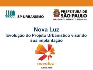 SP-URBANISMO Nova Luz Evolução do Projeto Urbanístico visando sua implantação Junho 2011 