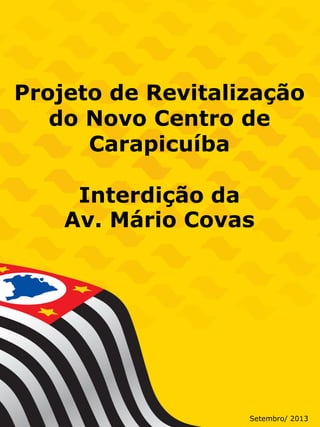 Projeto de Revitalização
do Novo Centro de
Carapicuíba
Interdição da
Av. Mário Covas
Setembro/ 2013
 