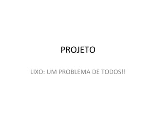 PROJETO LIXO: UM PROBLEMA DE TODOS!! 