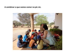 A combinar o que vamos comer no pic nic.
 