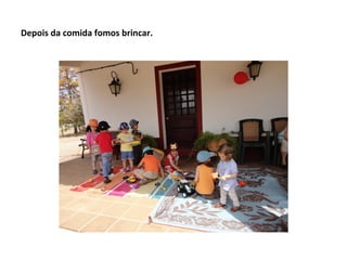 Depois da comida fomos brincar.
 