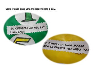Cada criança disse uma mensagem para o pai...
 