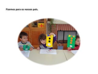 Fizemos para os nossos pais.
 