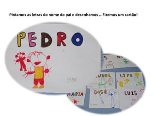 Pintamos as letras do nome do pai e desenhamos ...Fizemos um cartão!
 