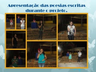 Apresentação das poesias escritas
       durante o projeto.
 