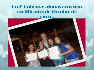 Profº Rubens e alunas com seus
  certificados de término de
            curso.
 