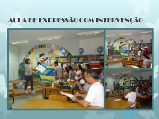 AULA DE EXPRESSÃO COM INTERVENÇÃO
 