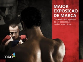 MAIOR
EXPOSICAO
DE MARCA
Conteúdo fácil e prático
de ser acessado, o
melhor a um clique
 