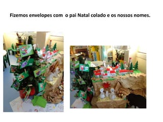 Fizemos envelopes com o pai Natal colado e os nossos nomes.

 