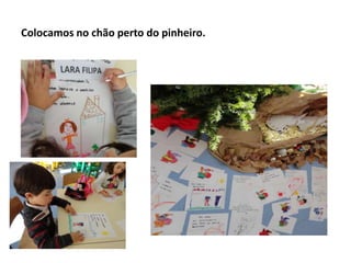 Colocamos no chão perto do pinheiro.

 