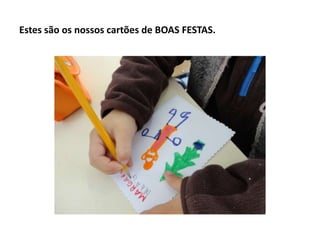 Estes são os nossos cartões de BOAS FESTAS.

 