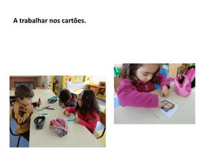 A trabalhar nos cartões.

 