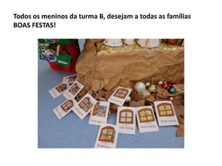 Todos os meninos da turma B, desejam a todas as famílias
BOAS FESTAS!

 