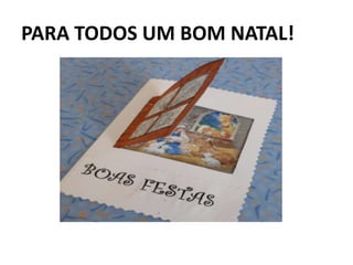 PARA TODOS UM BOM NATAL!

 