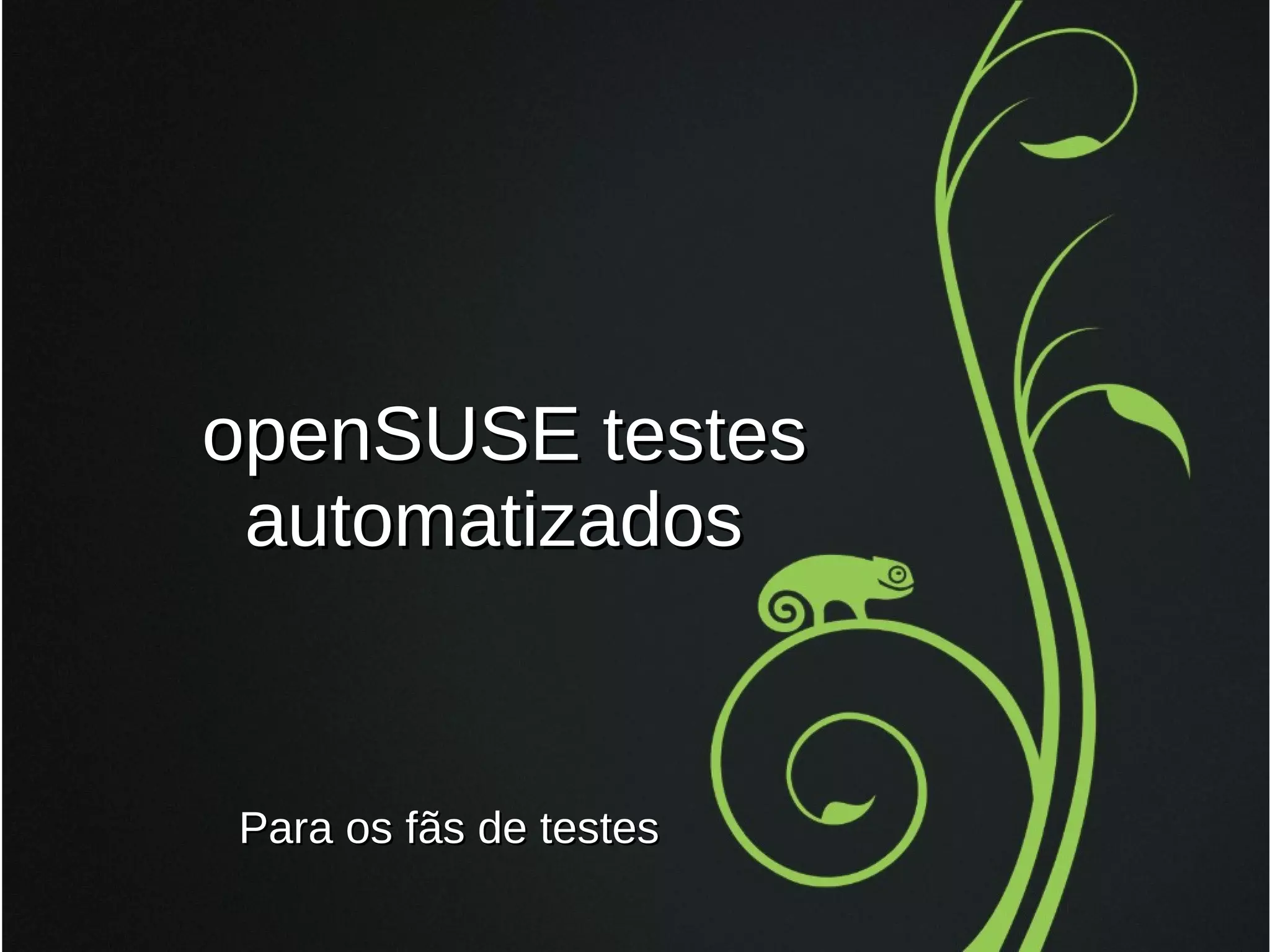 openSUSE testes
automatizados

Para os fãs de testes

 