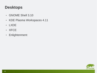 Desktops
•
•

KDE Plasma Workspaces 4.11

•

LXDE

•

XFCE

•

22

GNOME Shell 3.10

Enlightenment

 