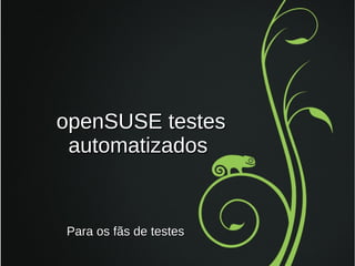openSUSE testes
automatizados

Para os fãs de testes

 
