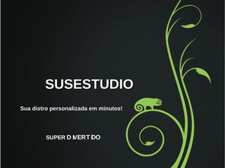 SUSESTUDIO
Sua distro personalizada em minutos!

SUPER D I ERT I O
V
D

 