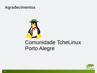 Agradecimentos

Comunidade TcheLinux
Porto Alegre

61

 