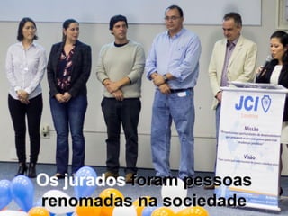 Os jurados foram pessoas
renomadas na sociedade
 