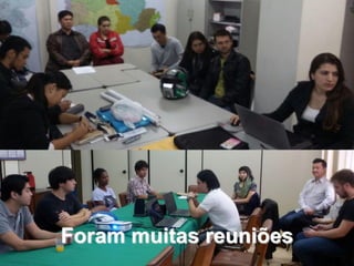 Foram muitas reuniões
 