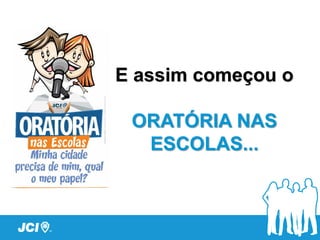 E assim começou o
ORATÓRIA NAS
ESCOLAS...
 