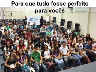 Para que tudo fosse perfeito
para vocês
 